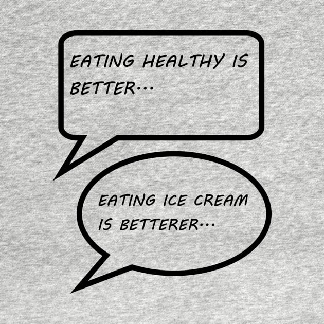 EATING HEALTHY IS BETTER, EATING ICE CREAM IS BETTERER by STARNET